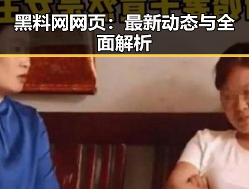黑料网网页:最新动态与全面解析