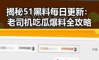 揭秘51黑料每日更新:老司机吃瓜爆料全攻略