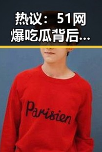 热议:51网爆吃瓜背后反差婊曝光引发讨论